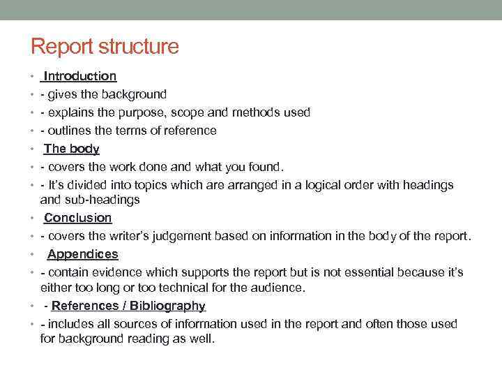 Report structure • Introduction • - gives the background • - explains the purpose,