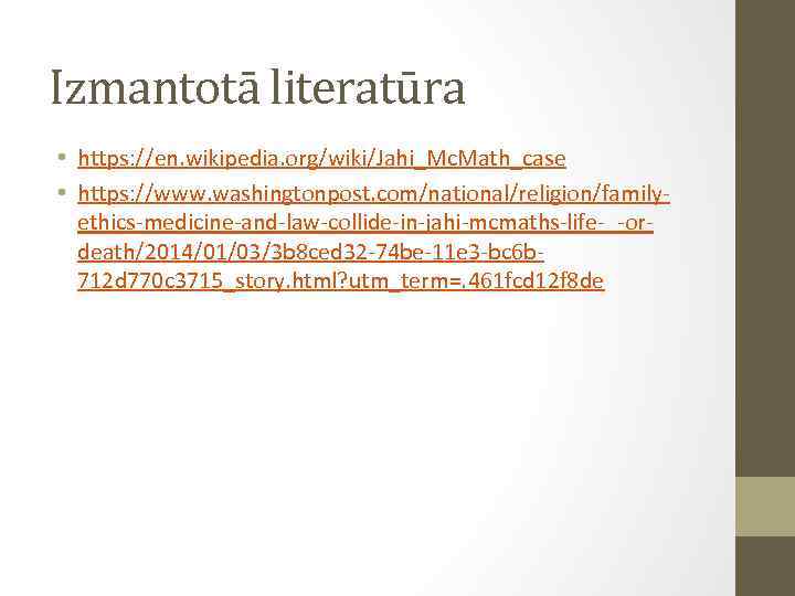 Izmantotā literatūra • https: //en. wikipedia. org/wiki/Jahi_Mc. Math_case • https: //www. washingtonpost. com/national/religion/familyethics-medicine-and-law-collide-in-jahi-mcmaths-life-_-ordeath/2014/01/03/3 b