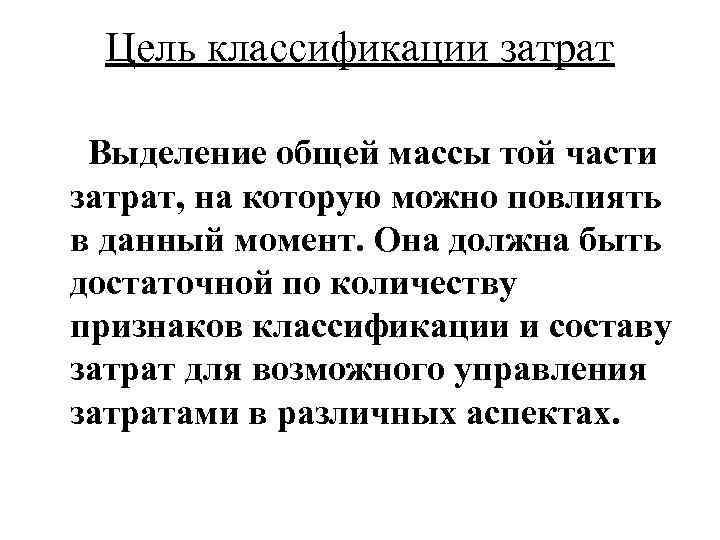 Цель классификации затрат Выделение общей массы той части затрат, на которую можно повлиять в