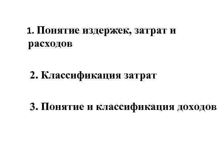 1. Понятие издержек, затрат и расходов 2. Классификация затрат 3. Понятие и классификация доходов