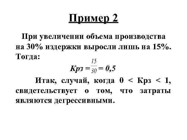 Пример 2 При увеличении объема производства на 30% издержки выросли лишь на 15%. Тогда: