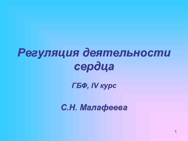 Регуляция деятельности сердца ГБФ, IV курс С. Н. Малафеева 1 