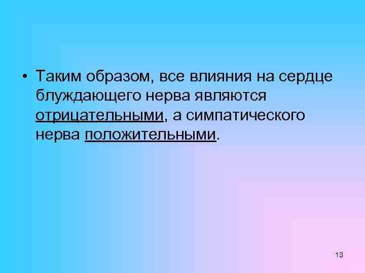  • Таким образом, все влияния на сердце блуждающего нерва являются отрицательными, а симпатического