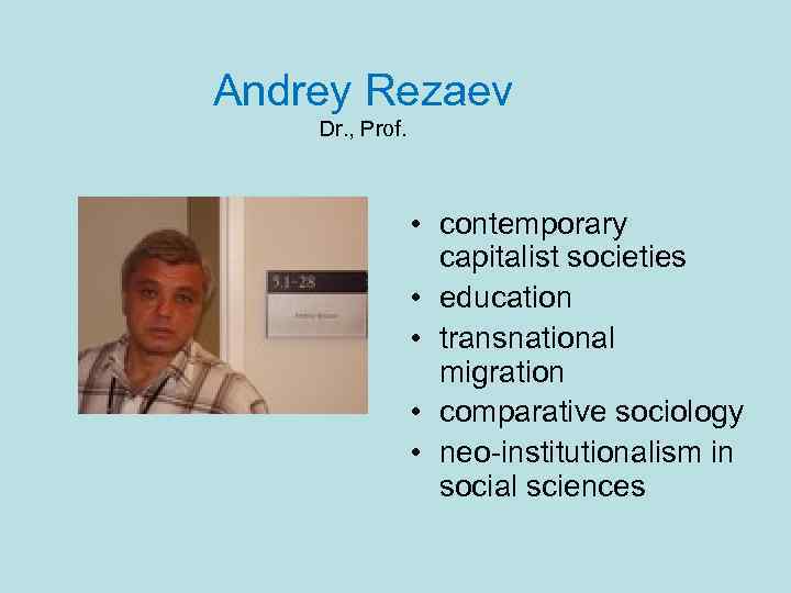 Andrey Rezaev Dr. , Prof. • contemporary capitalist societies • education • transnational migration