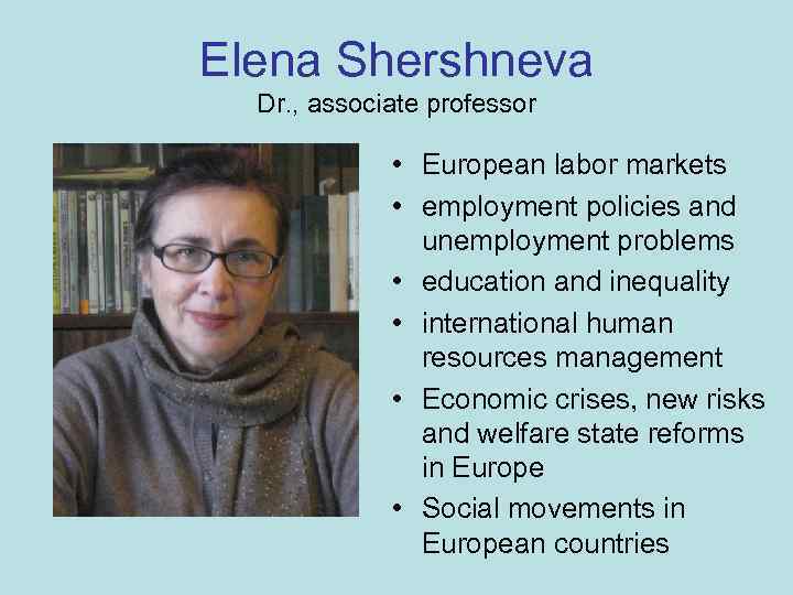 Elena Shershneva Dr. , associate professor • European labor markets • employment policies and