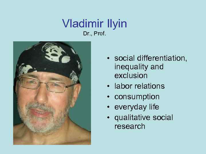 Vladimir Ilyin Dr. , Prof. • social differentiation, inequality and exclusion • labor relations