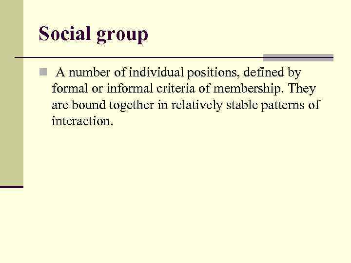 Social group n A number of individual positions, defined by formal or informal criteria
