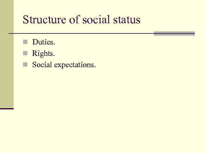 Structure of social status n Duties. n Rights. n Social expectations. 