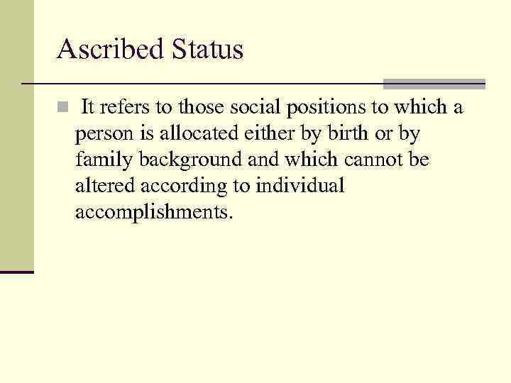 Ascribed Status n It refers to those social positions to which a person is