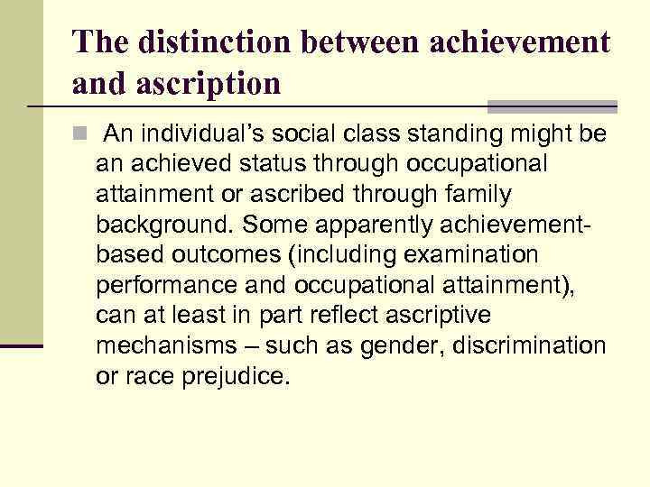 The distinction between achievement and ascription n An individual’s social class standing might be