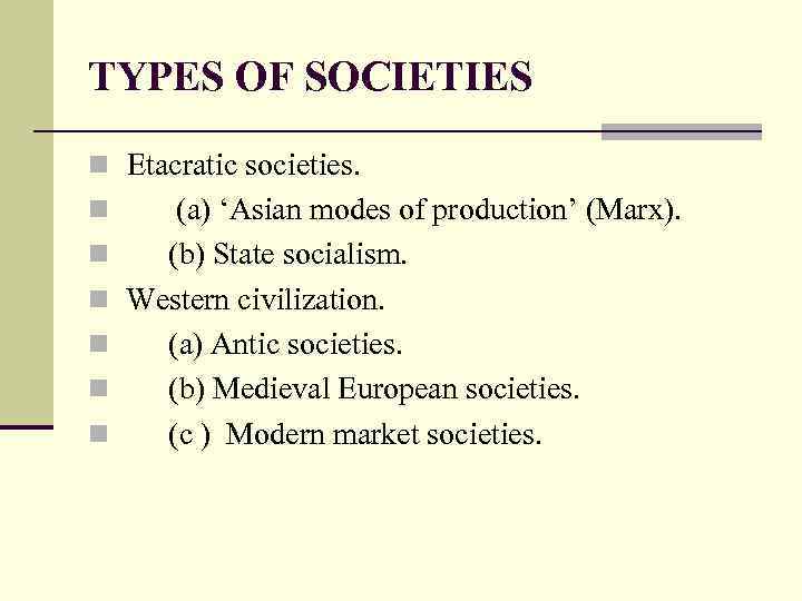 TYPES OF SOCIETIES n Etacratic societies. n n n (a) ‘Asian modes of production’