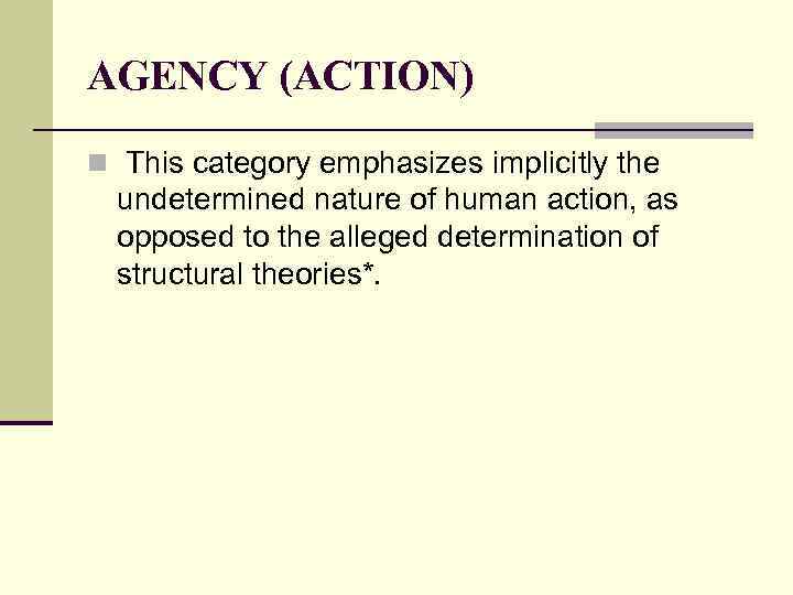 AGENCY (ACTION) n This category emphasizes implicitly the undetermined nature of human action, as