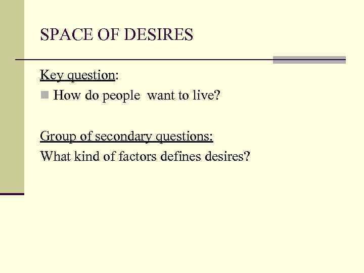 SPACE OF DESIRES Key question: n How do people want to live? Group of