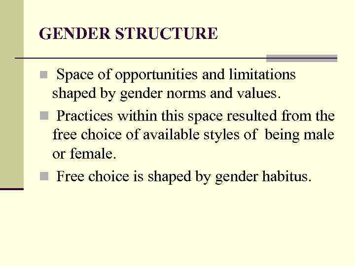 GENDER STRUCTURE Space of opportunities and limitations shaped by gender norms and values. n