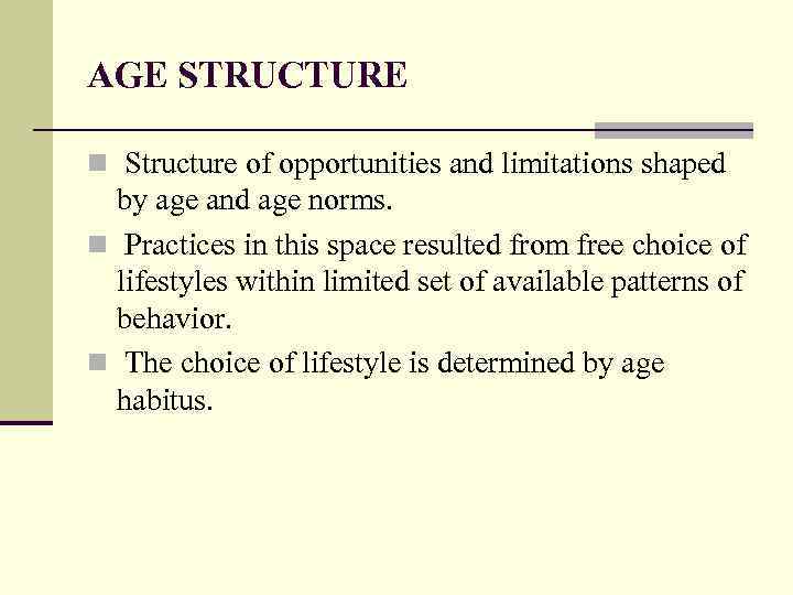 AGE STRUCTURE n Structure of opportunities and limitations shaped by age and age norms.