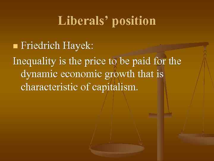 Liberals’ position Friedrich Hayek: Inequality is the price to be paid for the dynamic