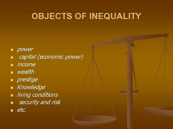 OBJECTS OF INEQUALITY n n n n n power capital (economic power) income wealth