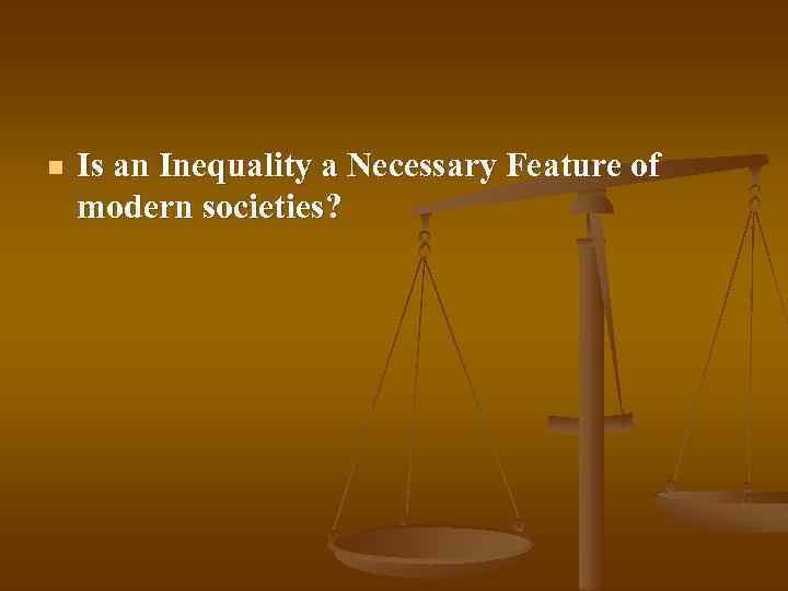 n Is an Inequality a Necessary Feature of modern societies? 