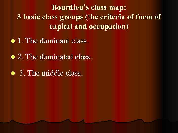 Bourdieu’s class map: 3 basic class groups (the criteria of form of capital and