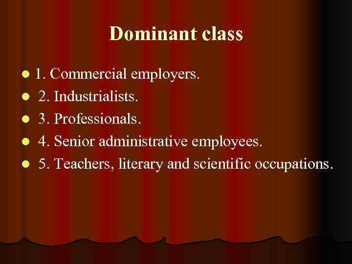 Dominant class l 1. Commercial employers. 2. Industrialists. l 3. Professionals. l 4. Senior