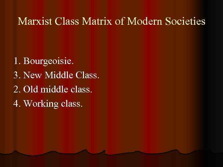 Marxist Class Matrix of Modern Societies 1. Bourgeoisie. 3. New Middle Class. 2. Old