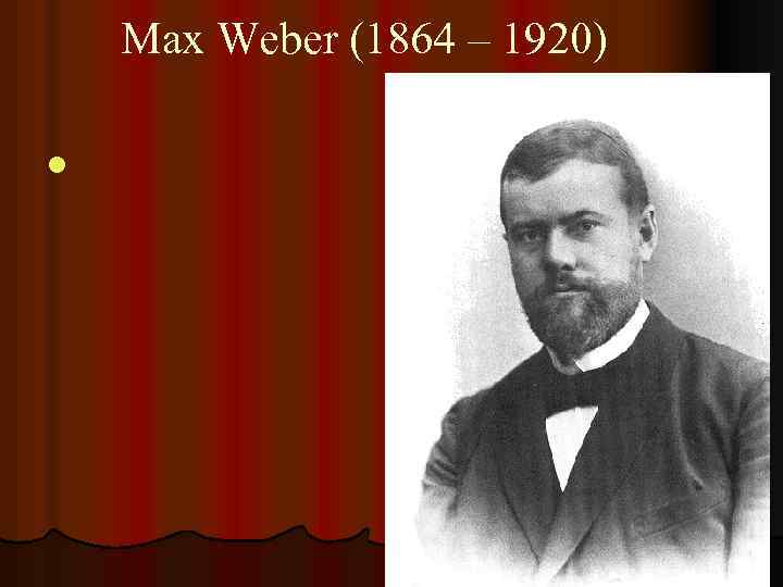 Max Weber (1864 – 1920) l 