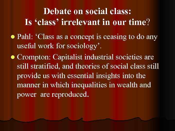 Debate on social class: Is ‘class’ irrelevant in our time? l Pahl: ‘Class as
