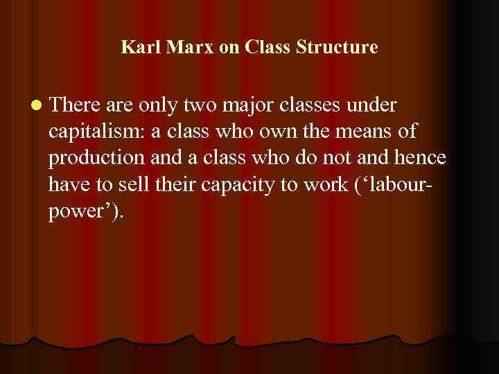 Karl Marx on Class Structure l There are only two major classes under capitalism: