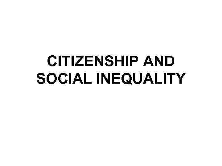 CITIZENSHIP AND SOCIAL INEQUALITY 