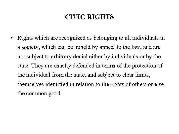 CIVIC RIGHTS • Rights which are recognized as belonging to all individuals in a