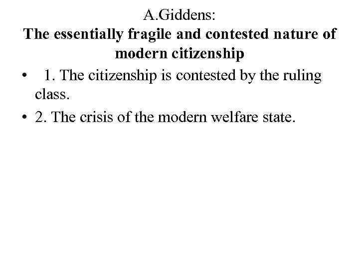 A. Giddens: The essentially fragile and contested nature of modern citizenship • 1. The