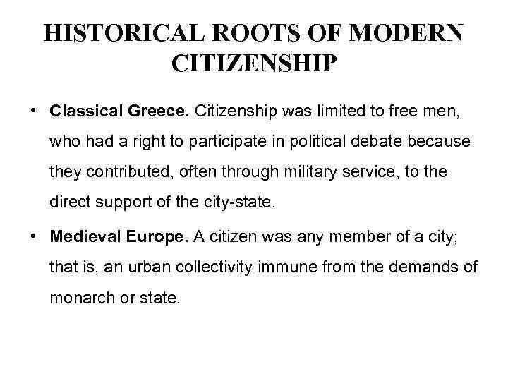 HISTORICAL ROOTS OF MODERN CITIZENSHIP • Classical Greece. Citizenship was limited to free men,