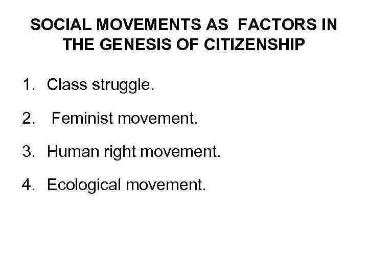 SOCIAL MOVEMENTS AS FACTORS IN THE GENESIS OF CITIZENSHIP 1. Class struggle. 2. Feminist