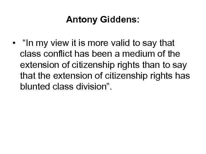 Antony Giddens: • “In my view it is more valid to say that class