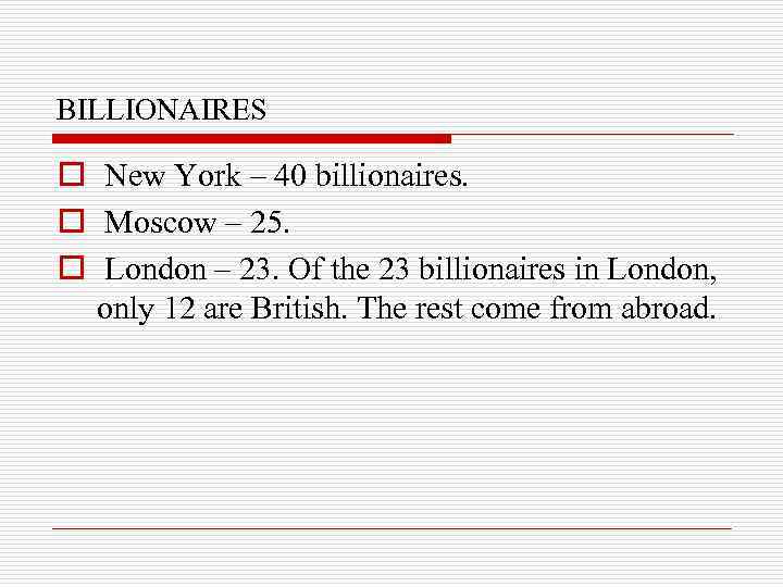 BILLIONAIRES o New York – 40 billionaires. o Moscow – 25. o London –