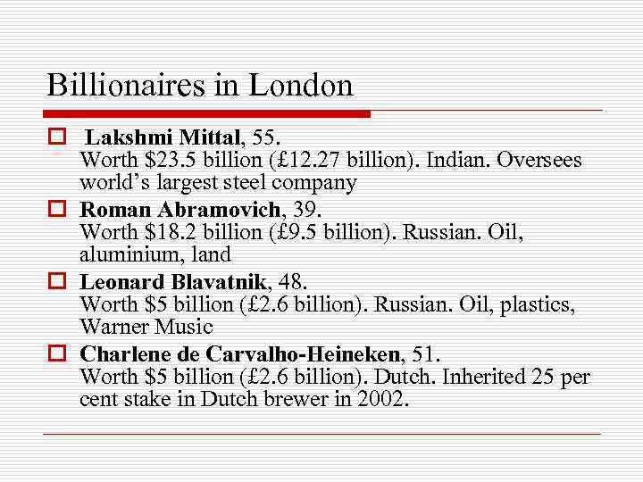 Billionaires in London o Lakshmi Mittal, 55. Worth $23. 5 billion (£ 12. 27