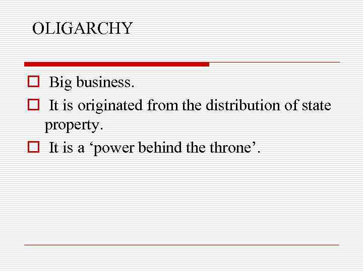  OLIGARCHY o Big business. o It is originated from the distribution of state