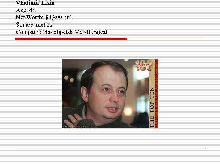 Vladimir Lisin Age: 48 Net Worth: $4, 800 mil Source: metals Company: Novolipetsk Metallurgical
