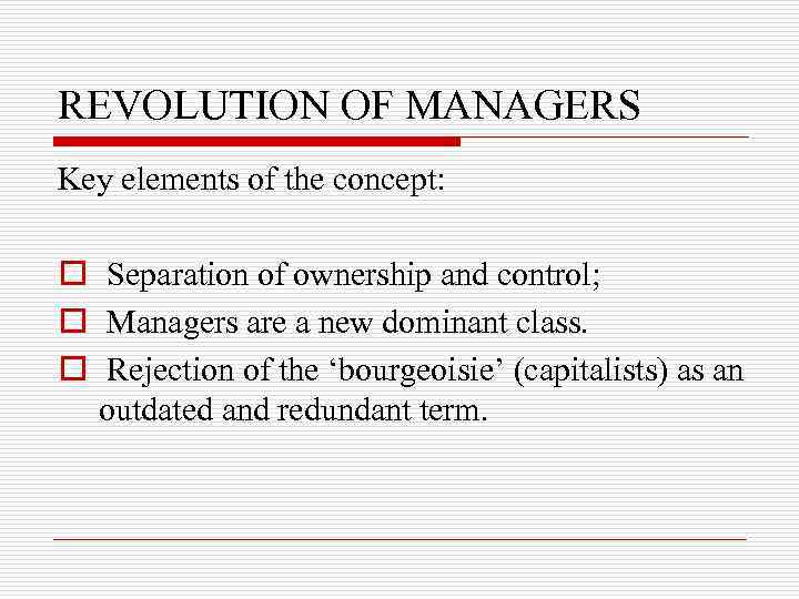 REVOLUTION OF MANAGERS Key elements of the concept: o Separation of ownership and control;