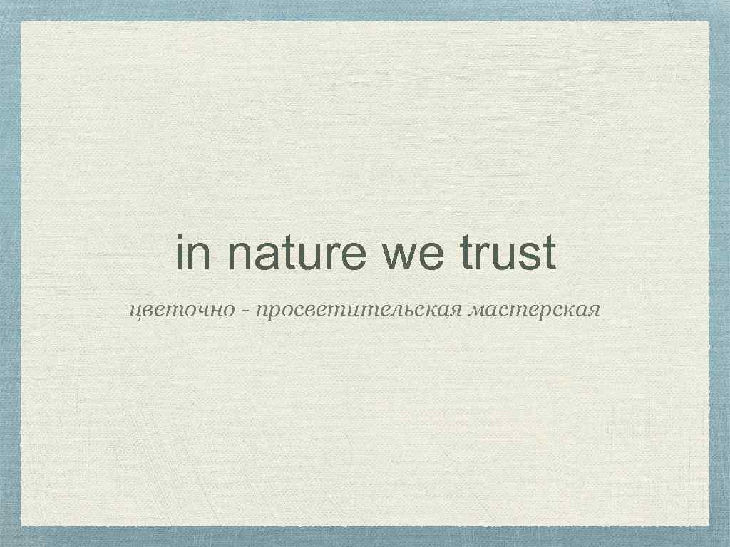in nature we trust цветочно - просветительская мастерская 