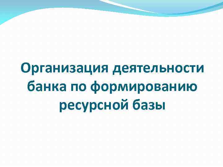 Организация деятельности банка по формированию ресурсной базы 