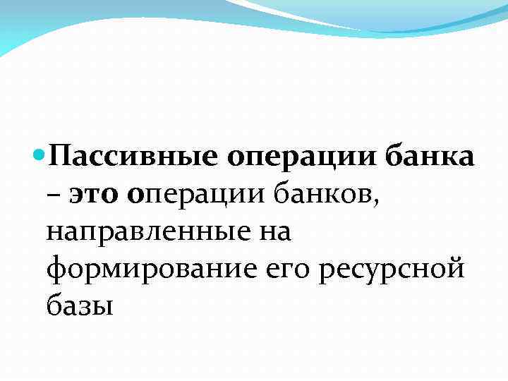  Пассивные операции банка – это операции банков, направленные на формирование его ресурсной базы