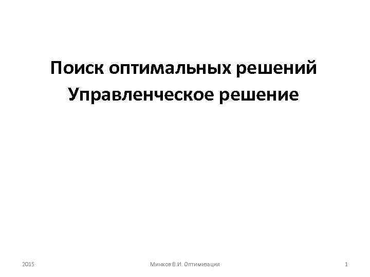 Поиск оптимальных решений Управленческое решение 2015 Минков В. И. Оптимизация 1 
