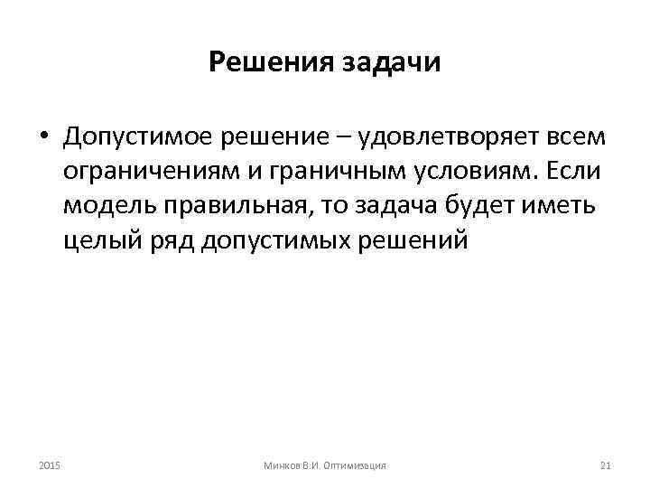 Решения задачи • Допустимое решение – удовлетворяет всем ограничениям и граничным условиям. Если модель