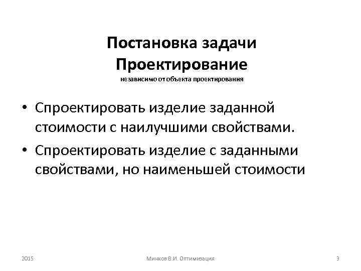 Постановка задачи Проектирование независимо от объекта проектирования • Спроектировать изделие заданной стоимости с наилучшими