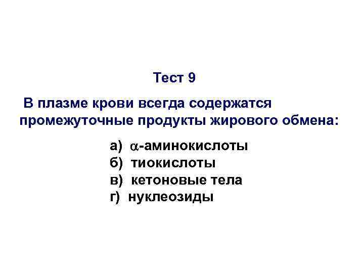 Тест 9 В плазме крови всегда содержатся промежуточные продукты жирового обмена: а) б) в)