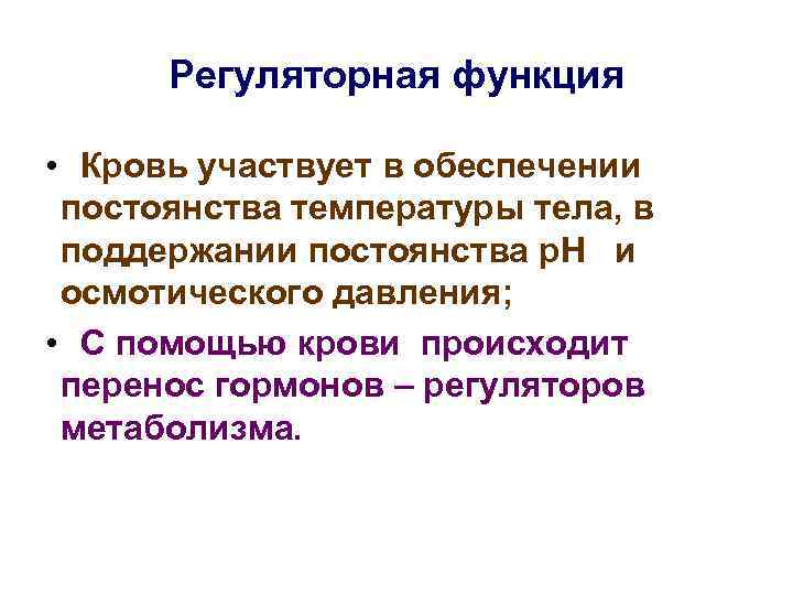 Регуляторная функция • Кровь участвует в обеспечении постоянства температуры тела, в поддержании постоянства р.