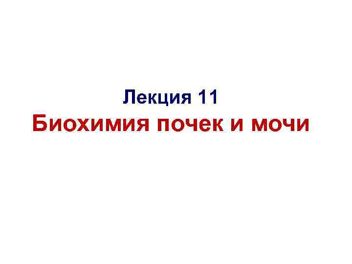 Лекция 11 Биохимия почек и мочи 