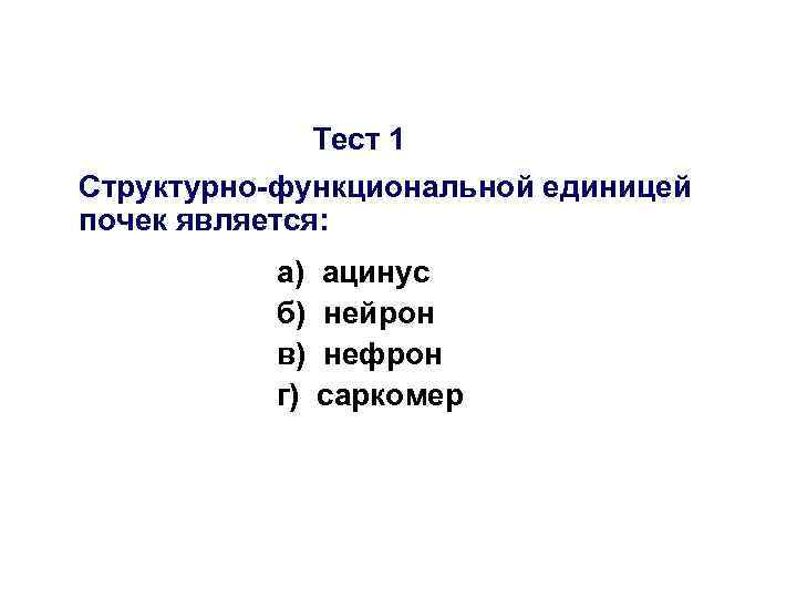 Тест 1 Структурно-функциональной единицей почек является: а) б) в) г) ацинус нейрон нефрон саркомер