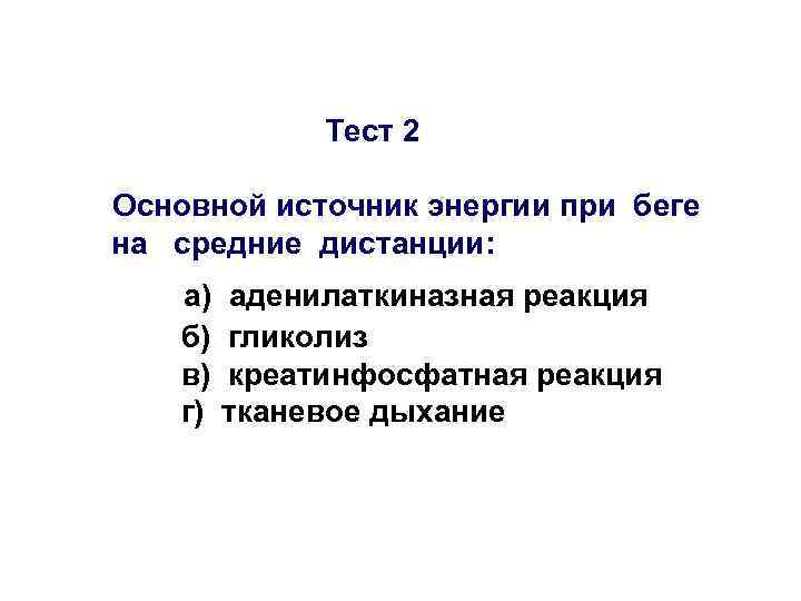 Тест 2 Основной источник энергии при беге на средние дистанции: а) б) в) г)